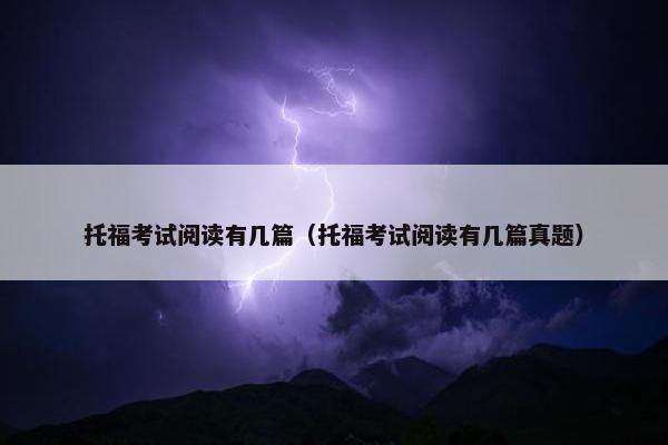 托福考试阅读有几篇（托福考试阅读有几篇真题）