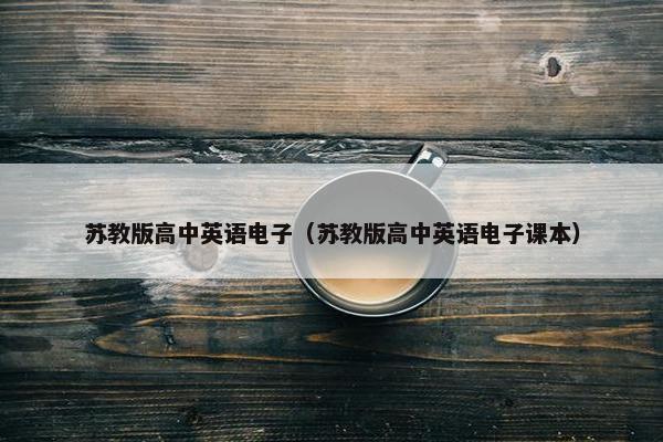 苏教版高中英语电子（苏教版高中英语电子课本）