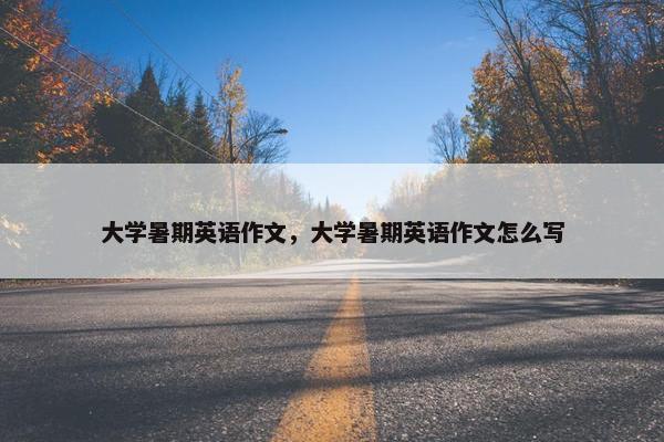 大学暑期英语作文，大学暑期英语作文怎么写