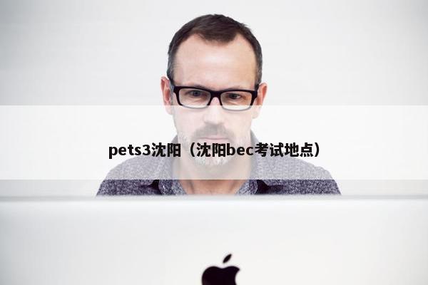 pets3沈阳（沈阳bec考试地点）