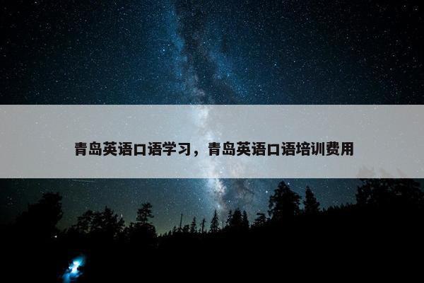 青岛英语口语学习，青岛英语口语培训费用