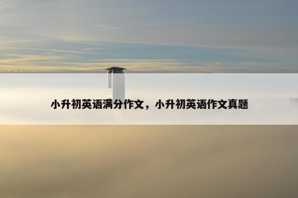 小升初英语满分作文，小升初英语作文真题