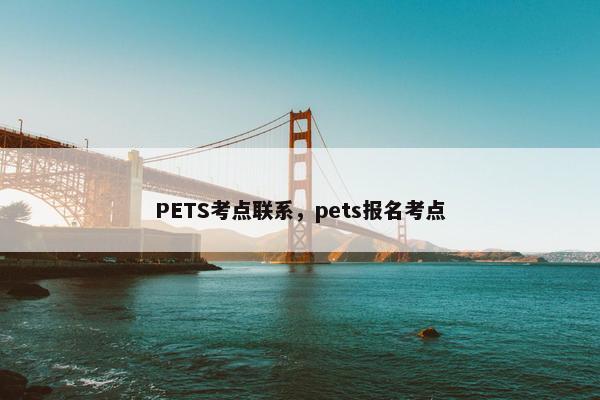 PETS考点联系，pets报名考点