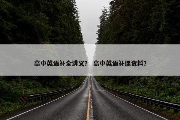 高中英语补全讲义？ 高中英语补课资料？