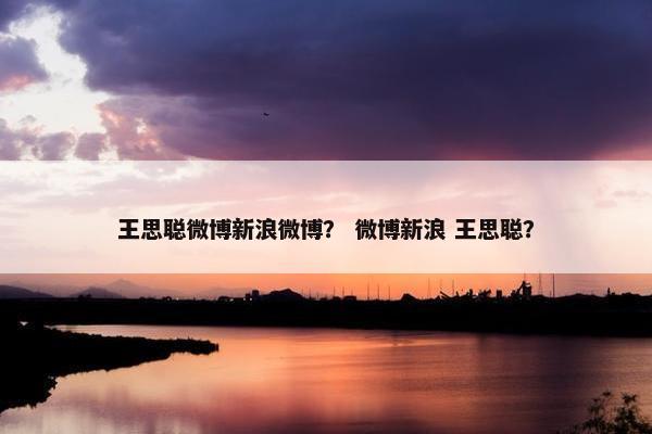 王思聪微博新浪微博？ 微博新浪 王思聪？