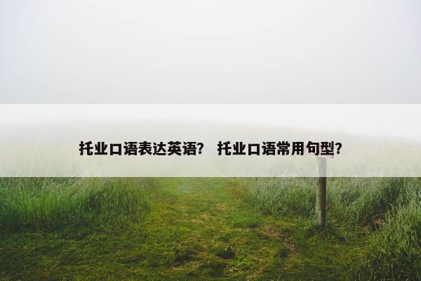 托业口语表达英语？ 托业口语常用句型？
