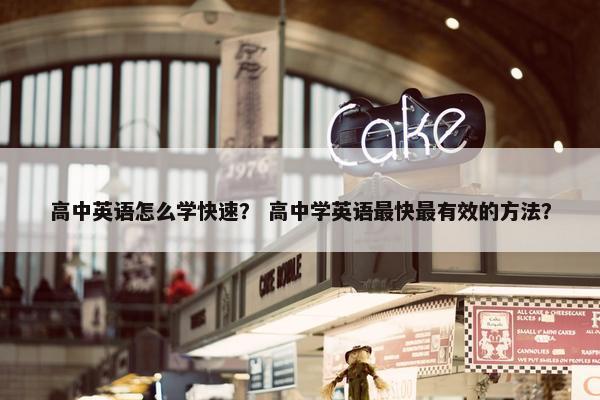 高中英语怎么学快速？ 高中学英语最快最有效的方法？