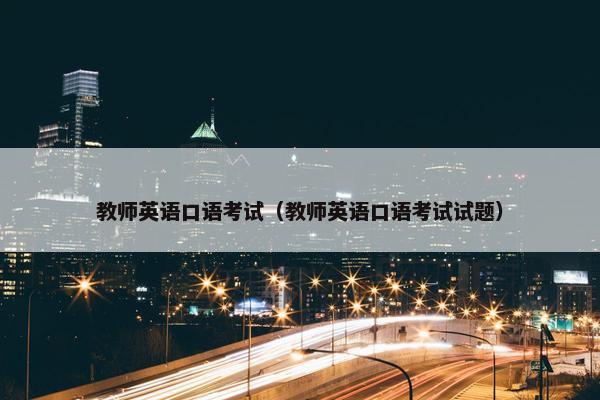 教师英语口语考试（教师英语口语考试试题）