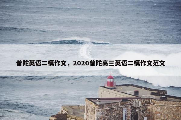 普陀英语二模作文，2020普陀高三英语二模作文范文