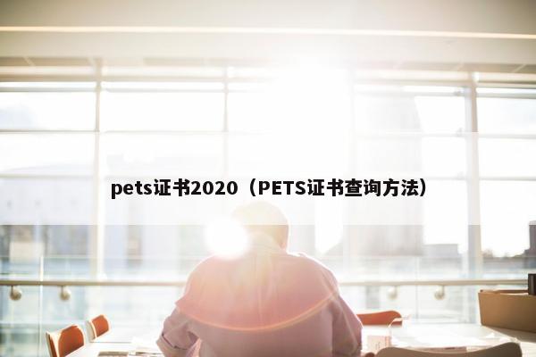 pets证书2020（PETS证书查询方法）