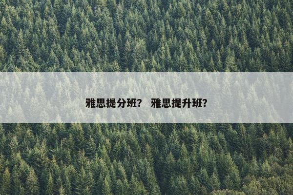 雅思提分班？ 雅思提升班？
