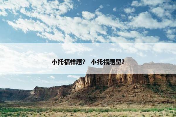 小托福样题？ 小托福题型？