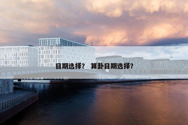 日期选择？ 算卦日期选择？