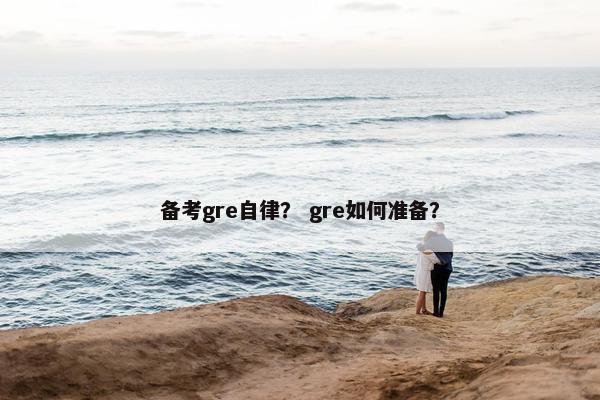 备考gre自律？ gre如何准备？