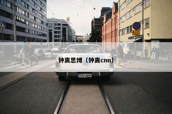 钟离思博（钟离cnn）
