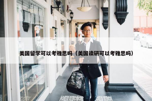 美国留学可以考雅思吗（美国读研可以考雅思吗）