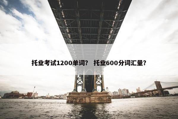 托业考试1200单词？ 托业600分词汇量？