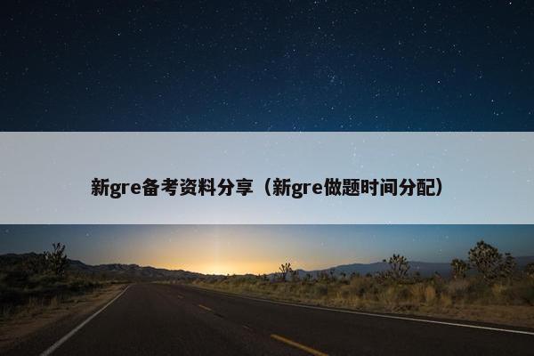 新gre备考资料分享（新gre做题时间分配）