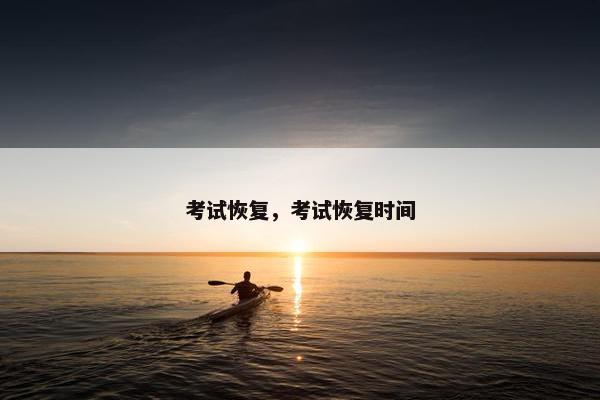 考试恢复，考试恢复时间