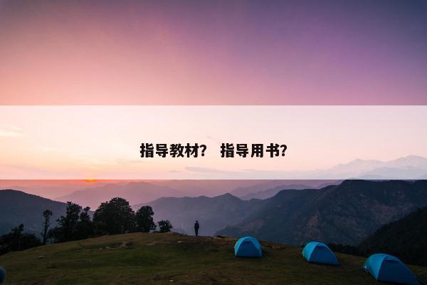 指导教材？ 指导用书？