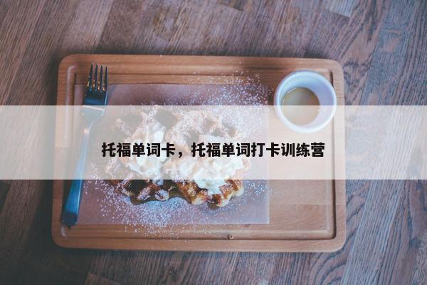 托福单词卡，托福单词打卡训练营