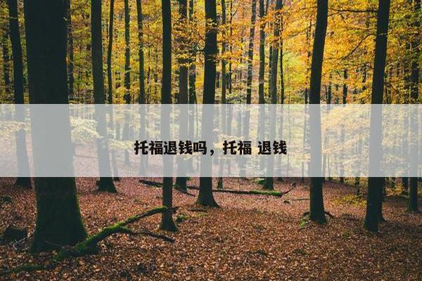 托福退钱吗，托福 退钱