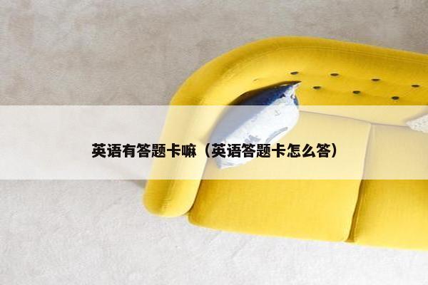 英语有答题卡嘛（英语答题卡怎么答）