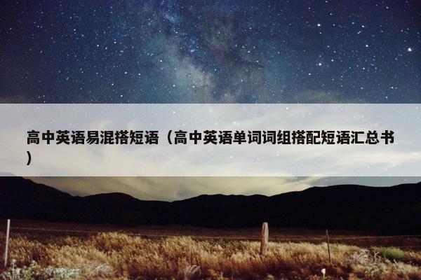 高中英语易混搭短语（高中英语单词词组搭配短语汇总书）