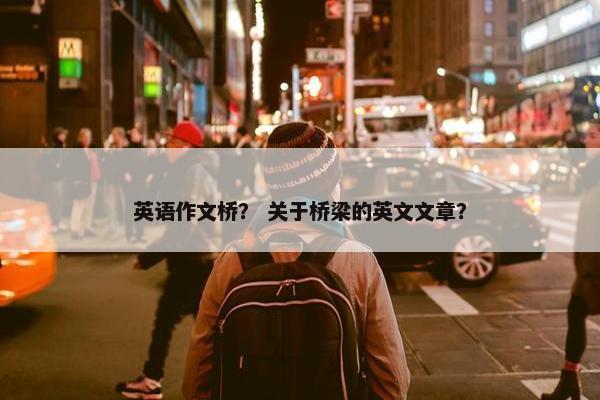 英语作文桥？ 关于桥梁的英文文章？