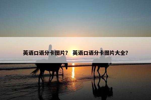 英语口语分卡图片？ 英语口语分卡图片大全？