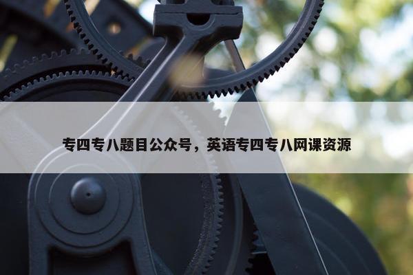 专四专八题目公众号，英语专四专八网课资源