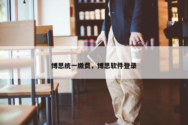 博思统一缴费，博思软件登录