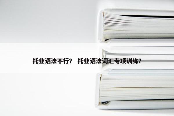 托业语法不行？ 托业语法词汇专项训练？