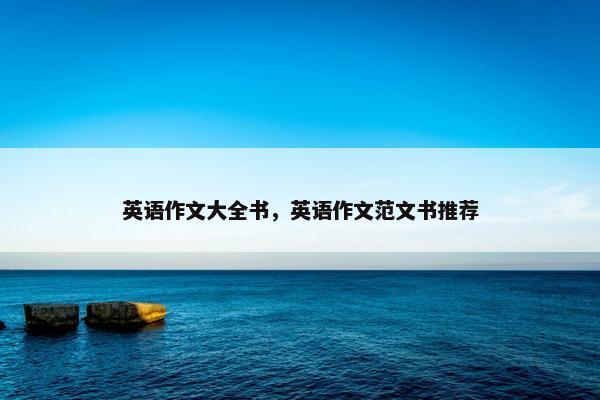 英语作文大全书，英语作文范文书推荐