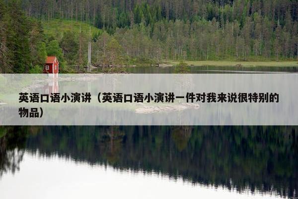 英语口语小演讲（英语口语小演讲一件对我来说很特别的物品）