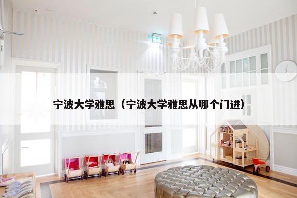 宁波大学雅思（宁波大学雅思从哪个门进）