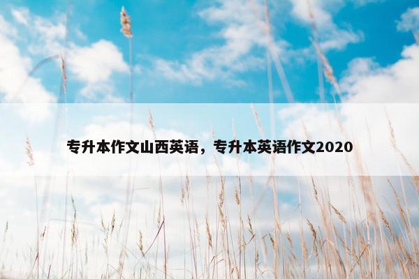 专升本作文山西英语，专升本英语作文2020