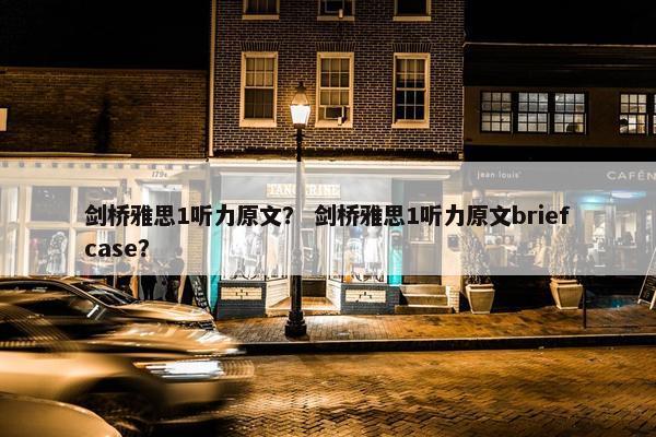 剑桥雅思1听力原文？ 剑桥雅思1听力原文briefcase？