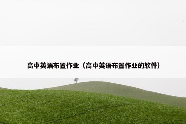 高中英语布置作业（高中英语布置作业的软件）
