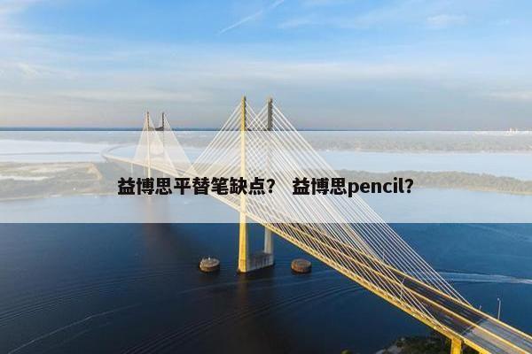 益博思平替笔缺点？ 益博思pencil？