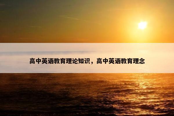 高中英语教育理论知识，高中英语教育理念