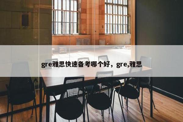 gre雅思快速备考哪个好，gre,雅思