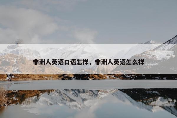 非洲人英语口语怎样，非洲人英语怎么样