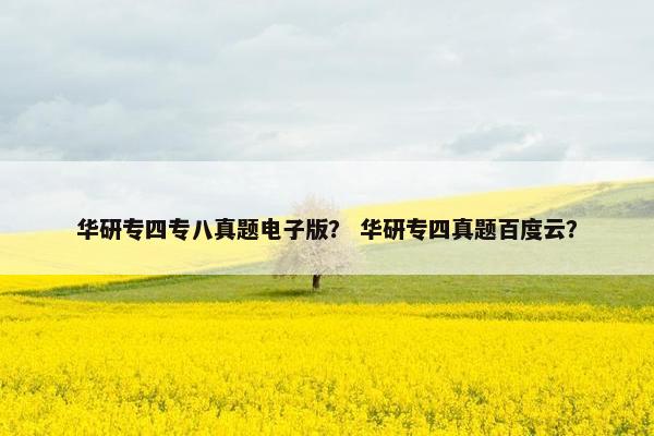 华研专四专八真题电子版？ 华研专四真题百度云？