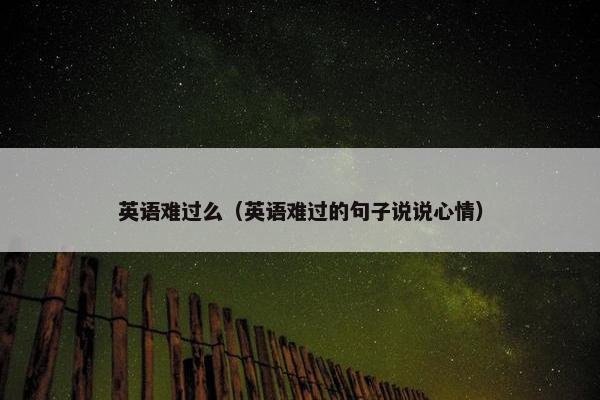 英语难过么（英语难过的句子说说心情）