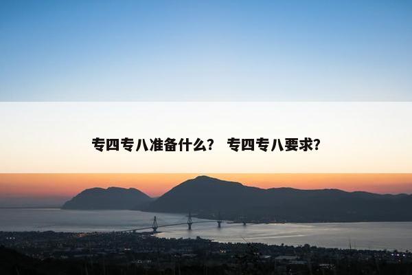 专四专八准备什么？ 专四专八要求？