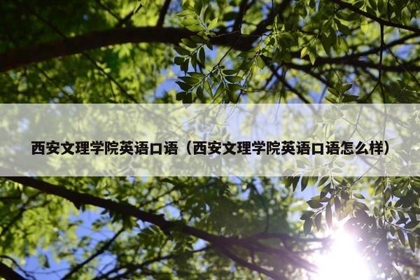 西安文理学院英语口语（西安文理学院英语口语怎么样）